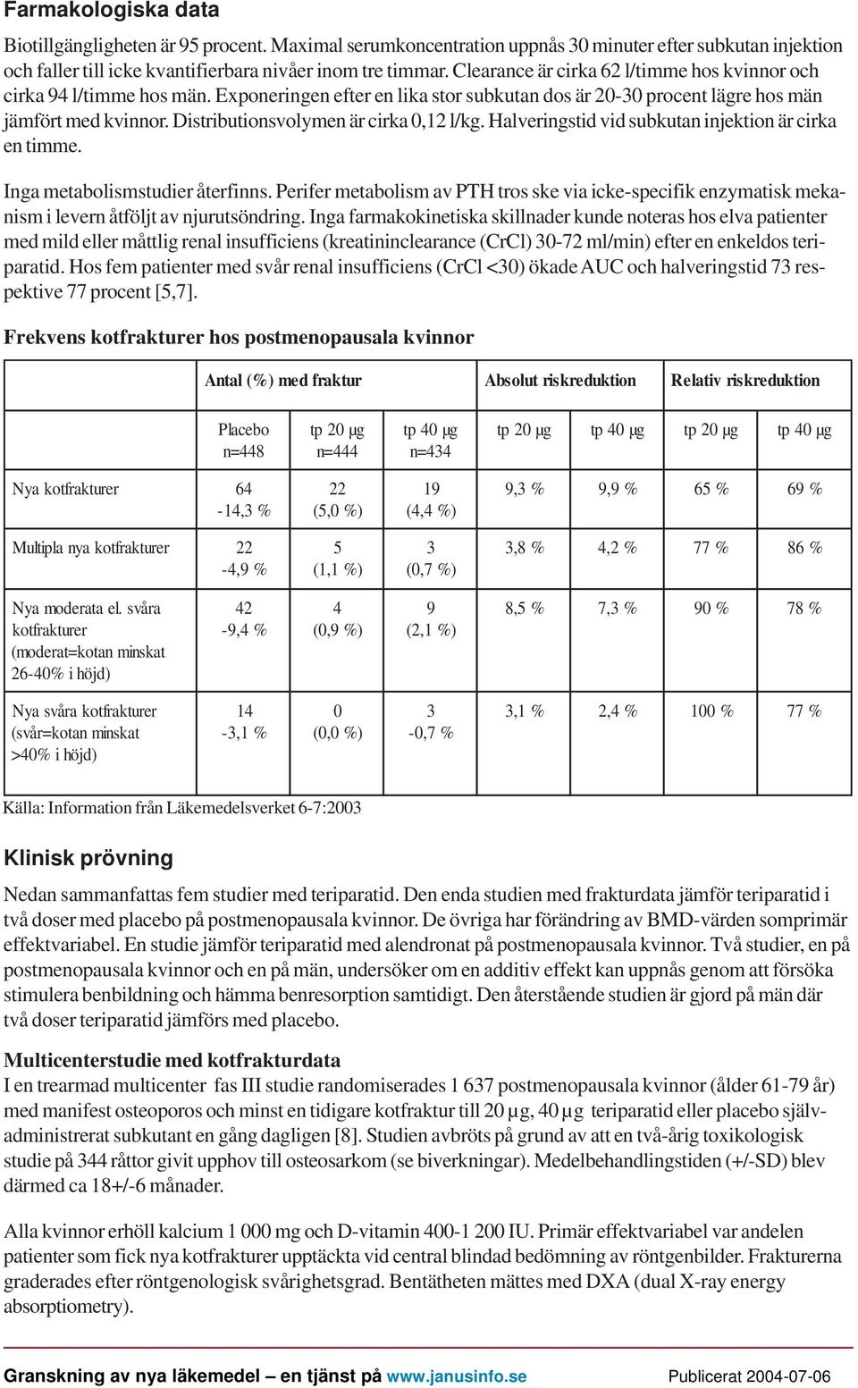 Distributionsvolymen är cirka 0,12 l/kg. Halveringstid vid subkutan injektion är cirka en timme. Inga metabolismstudier återfinns.