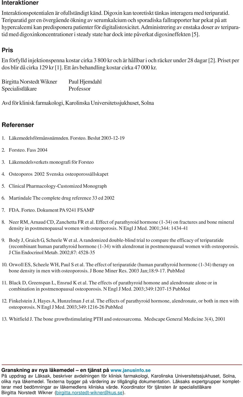 Administrering av enstaka doser av teriparatid med digoxinkoncentrationer i steady state har dock inte påverkat digoxineffekten [5].