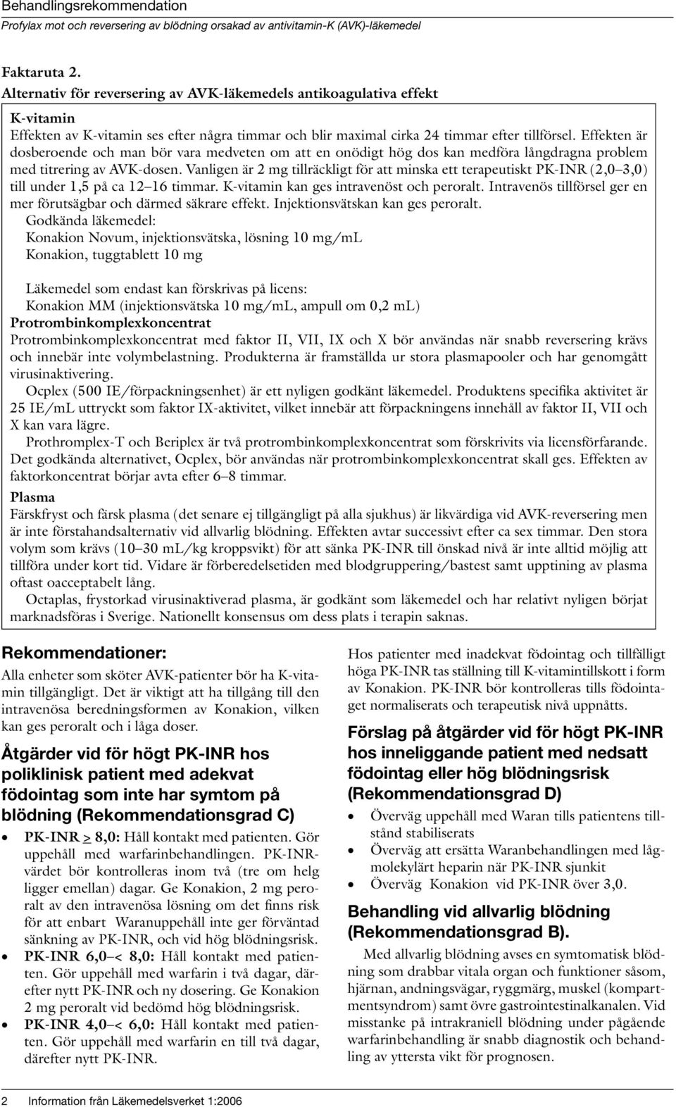 Vanligen är 2 mg tillräckligt för att minska ett terapeutiskt PK-INR (2,0 3,0) till under 1,5 på ca 12 16 timmar. K-vitamin kan ges intravenöst och peroralt.