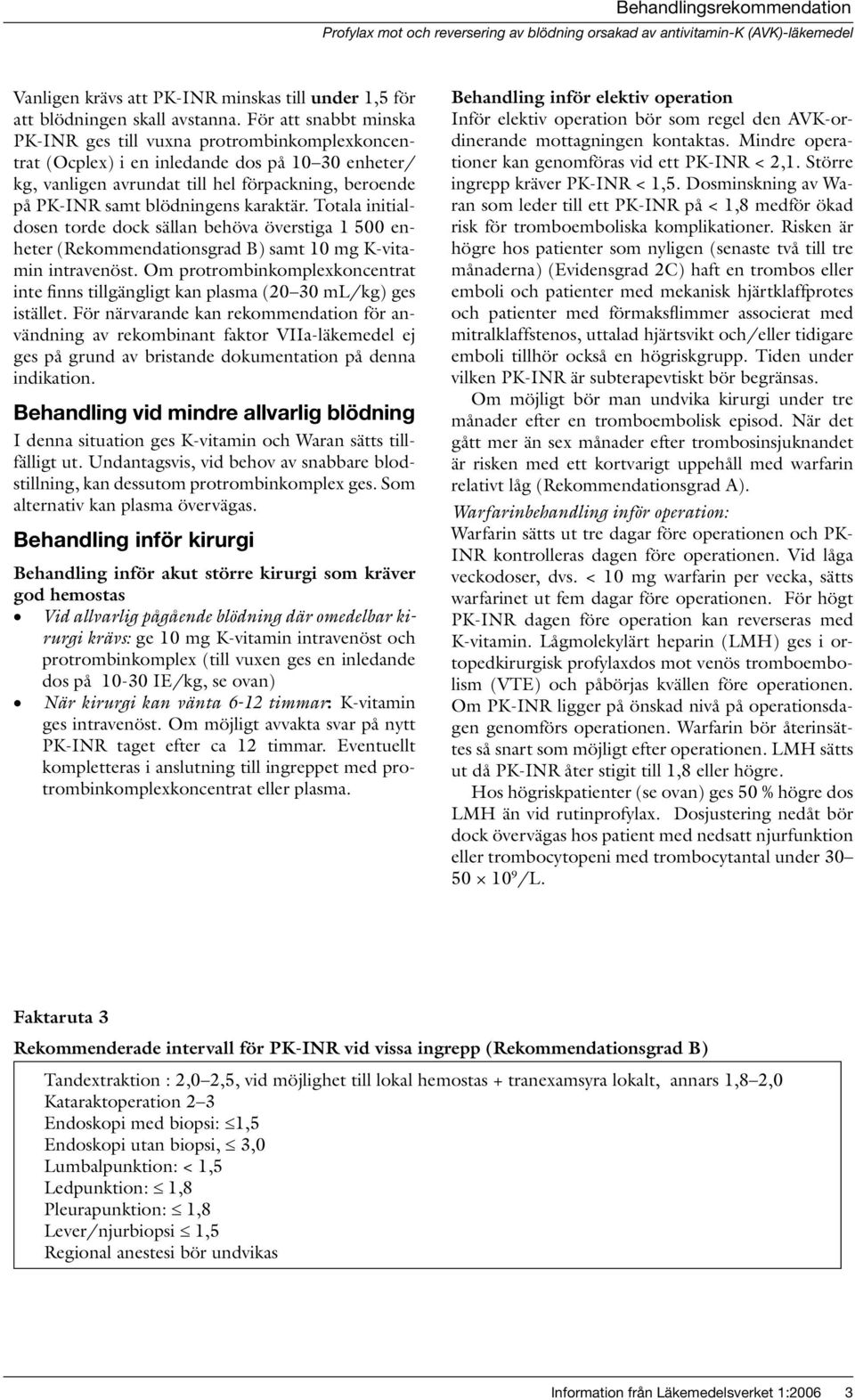 karaktär. Totala initialdosen torde dock sällan behöva överstiga 1 500 enheter (Rekommendationsgrad B) samt 10 mg K-vitamin intravenöst.