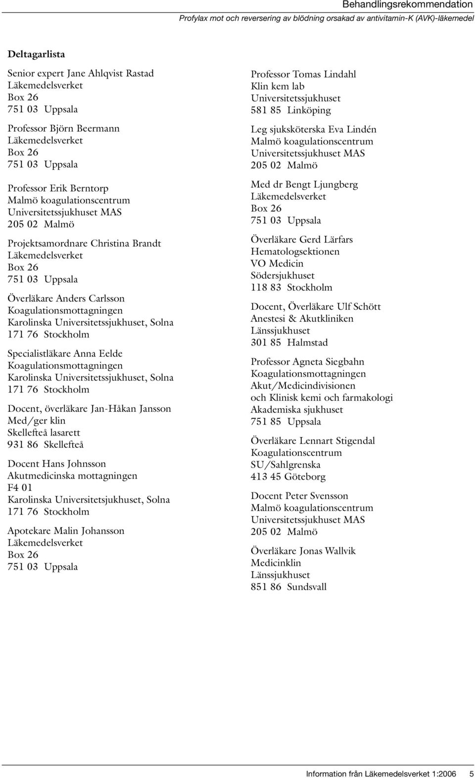 mottagningen F4 01 Karolinska Universitetsjukhuset, Solna Apotekare Malin Johansson Professor Tomas Lindahl Klin kem lab Universitetssjukhuset 581 85 Linköping Leg sjuksköterska Eva Lindén Med dr