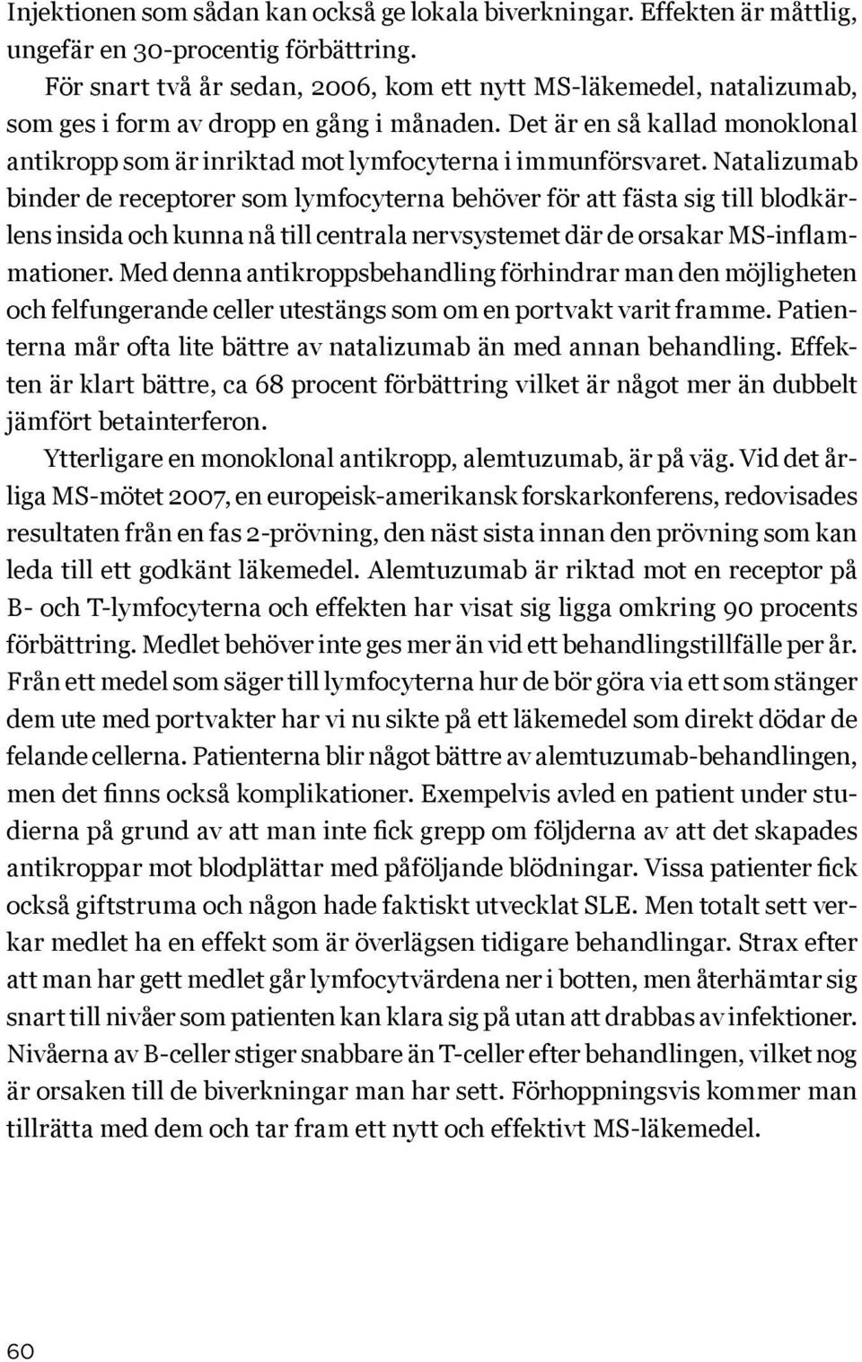 Det är en så kallad monoklonal antikropp som är inriktad mot lymfocyterna i immunförsvaret.