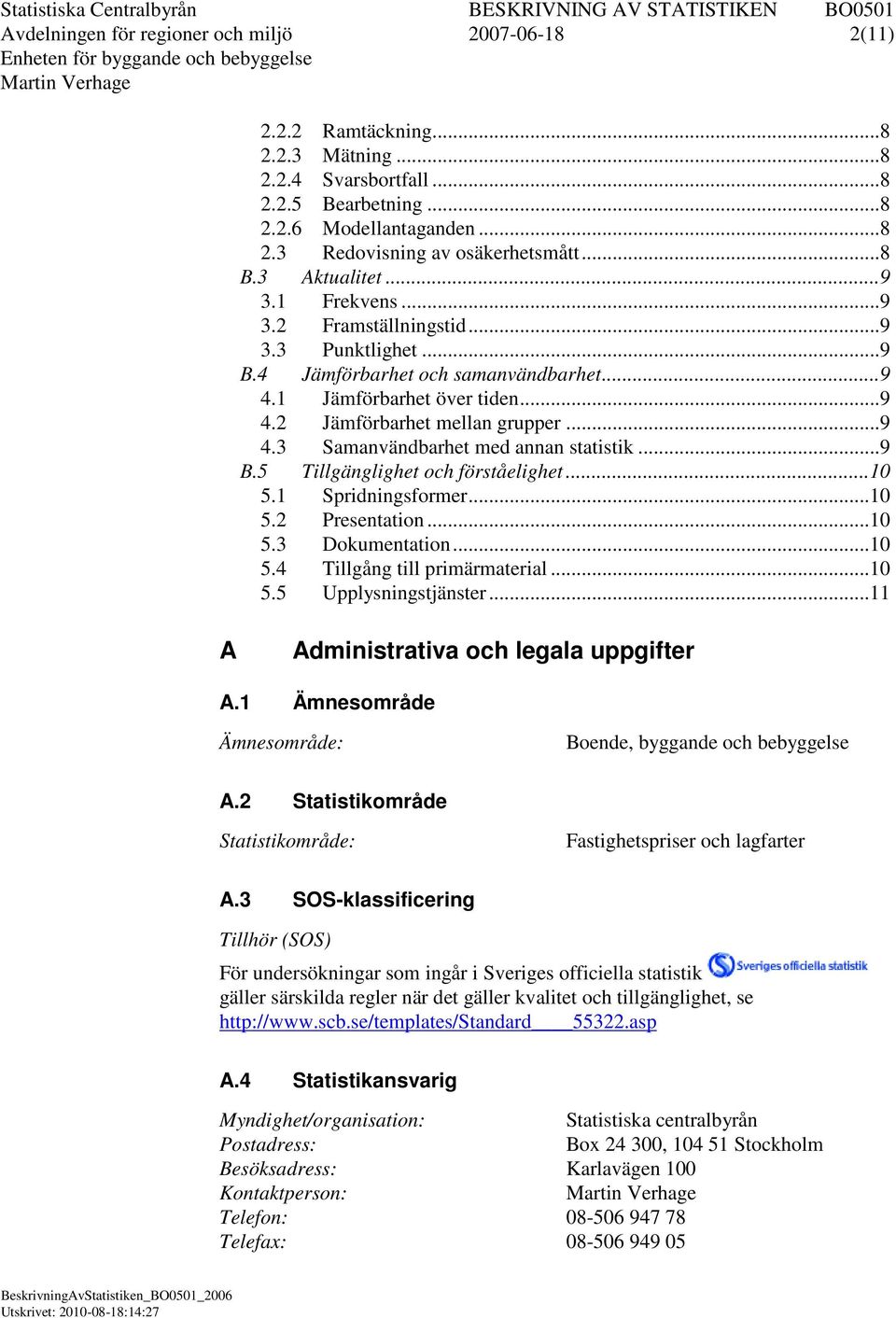 .. 9 B.5 Tillgänglighet och förståelighet... 10 5.1 Spridningsformer... 10 5.2 Presentation... 10 5.3 Dokumentation... 10 5.4 Tillgång till primärmaterial... 10 5.5 Upplysningstjänster.