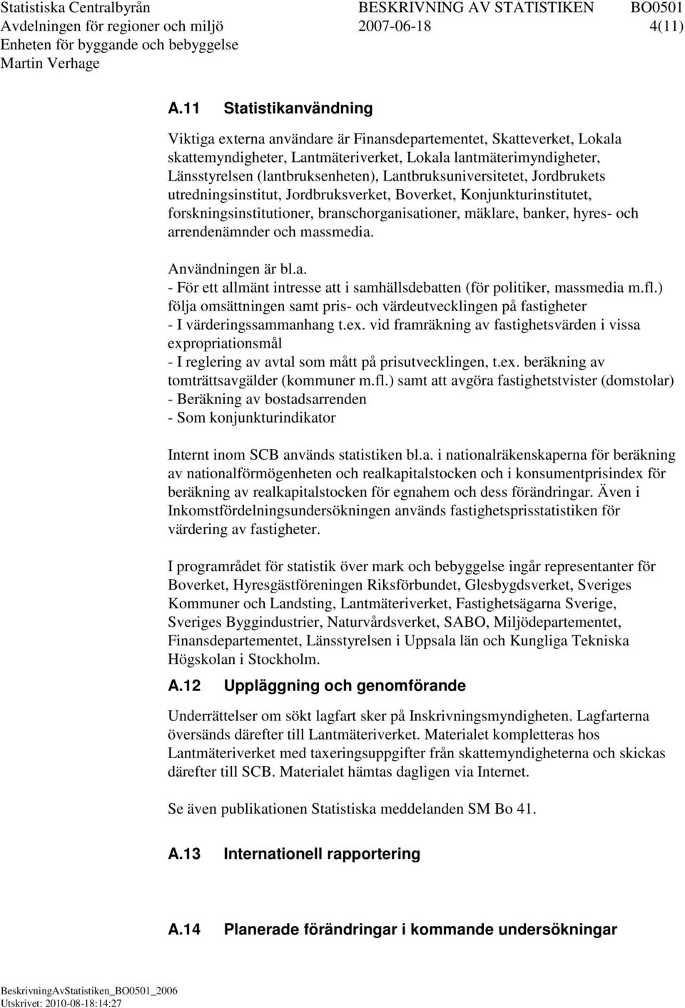 Lantbruksuniversitetet, Jordbrukets utredningsinstitut, Jordbruksverket, Boverket, Konjunkturinstitutet, forskningsinstitutioner, branschorganisationer, mäklare, banker, hyres- och arrendenämnder och