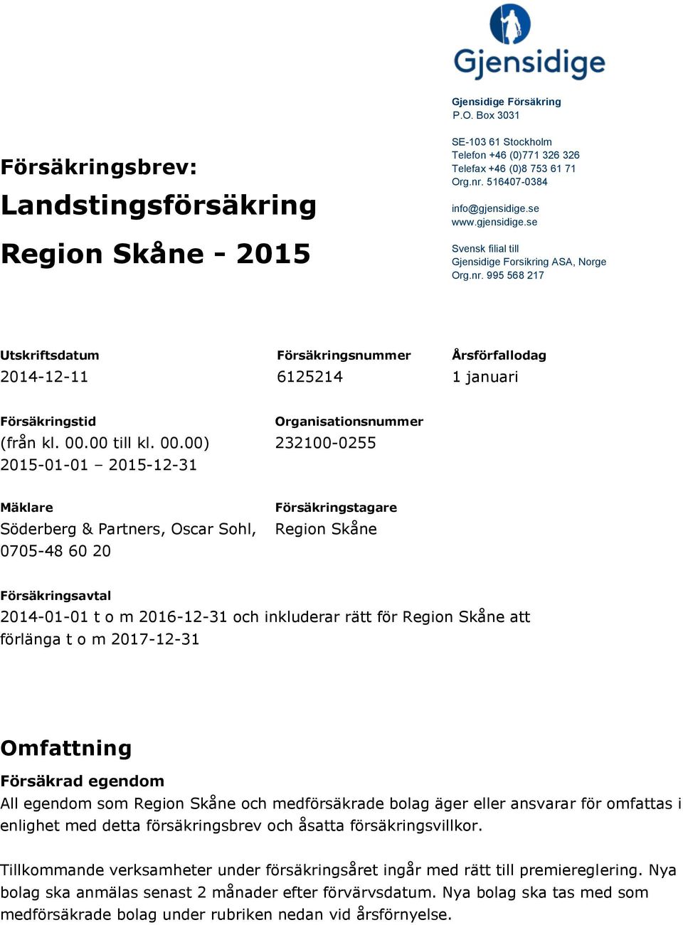 995 568 217 Utskriftsdatum 2014-12-11 Försäkringsnummer 6125214 Årsförfallodag 1 januari Försäkringstid (från kl. 00.