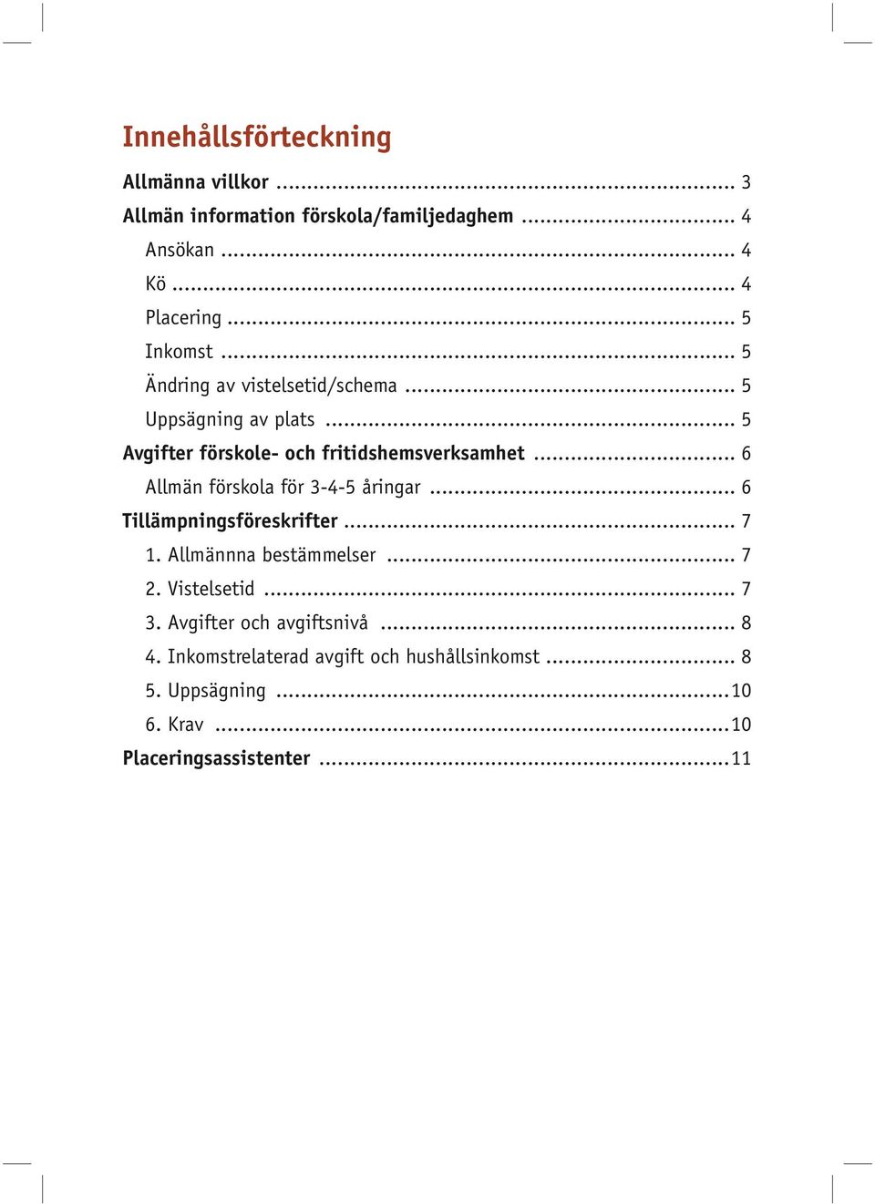 .. 6 Allmän förskola för 3-4-5 åringar... 6 Tillämpningsföreskrifter... 7 1. Allmännna bestämmelser... 7 2. Vistelsetid... 7 3.