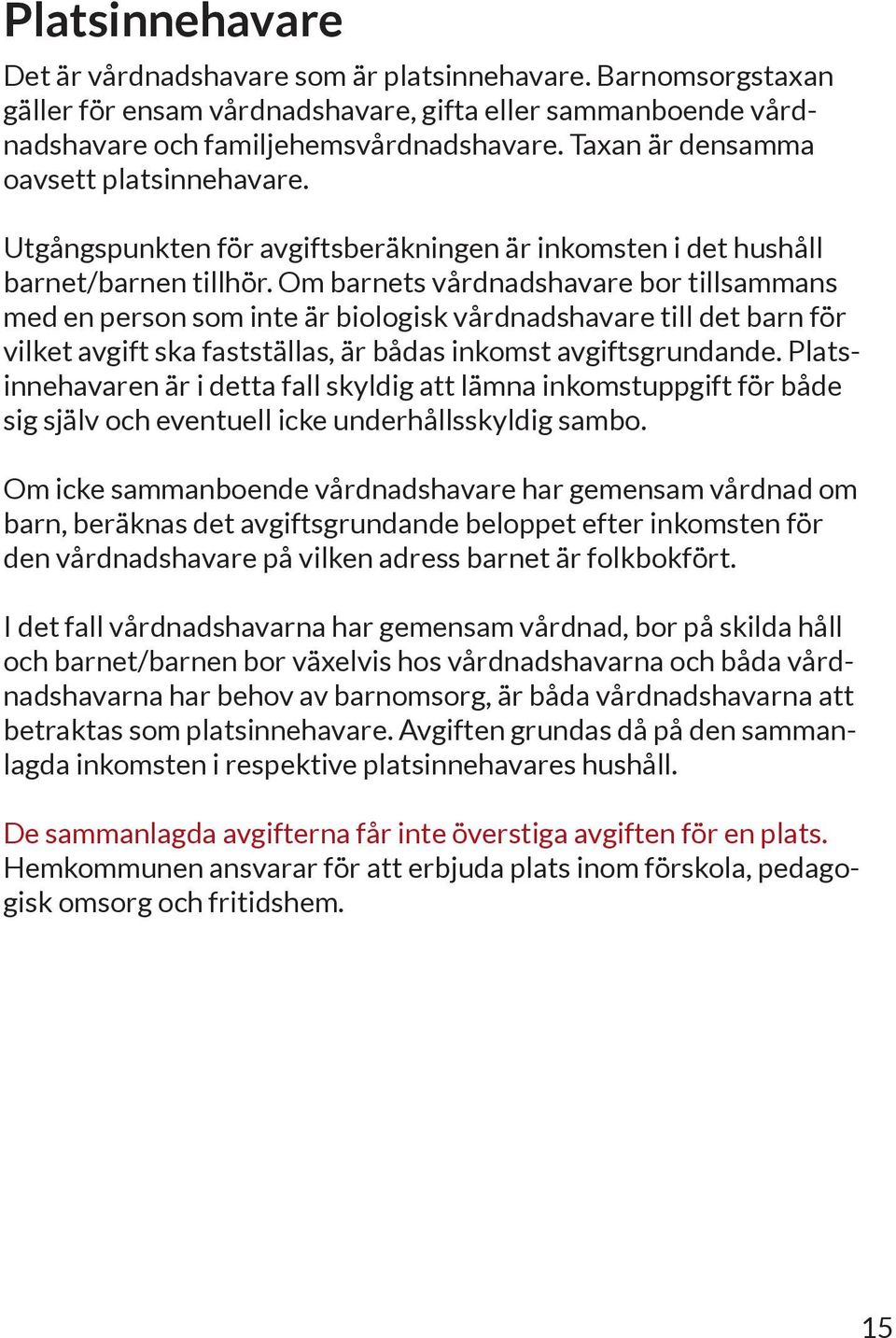 Om barnets vårdnadshavare bor tillsammans med en person som inte är biologisk vårdnadshavare till det barn för vilket avgift ska fastställas, är bådas inkomst avgiftsgrundande.