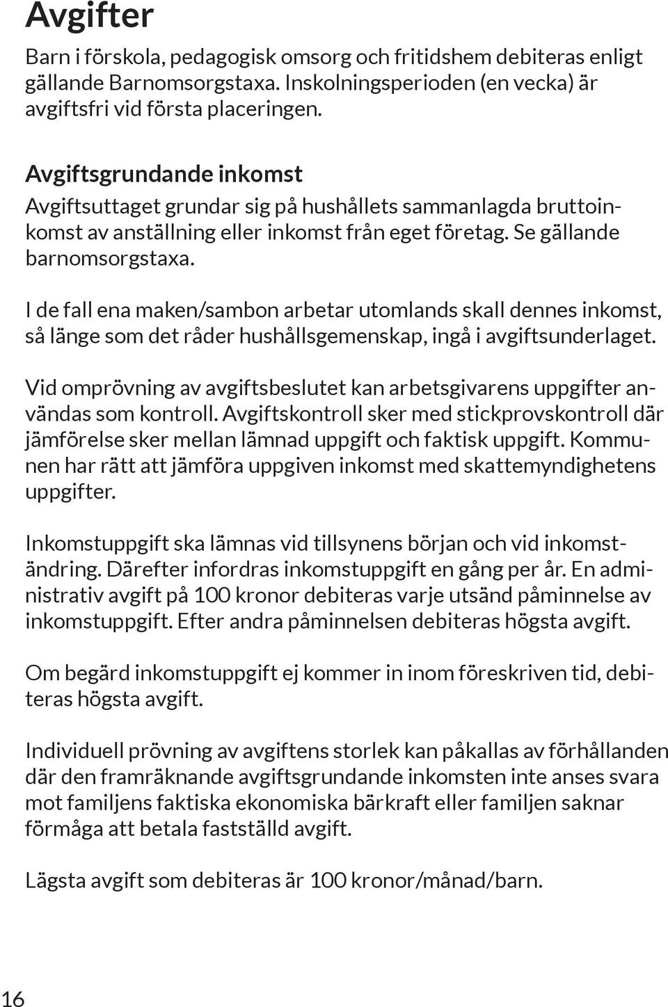 I de fall ena maken/sambon arbetar utomlands skall dennes inkomst, så länge som det råder hushållsgemenskap, ingå i avgiftsunderlaget.