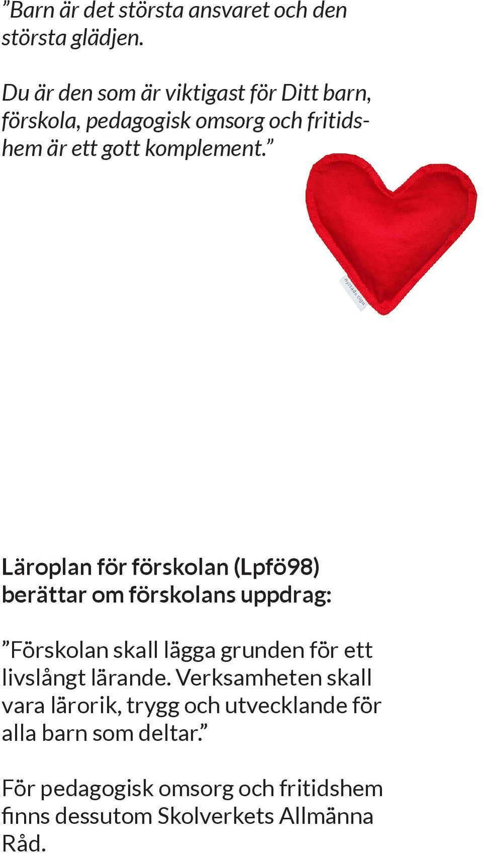 Läroplan för förskolan (Lpfö98) berättar om förskolans uppdrag: Förskolan skall lägga grunden för ett