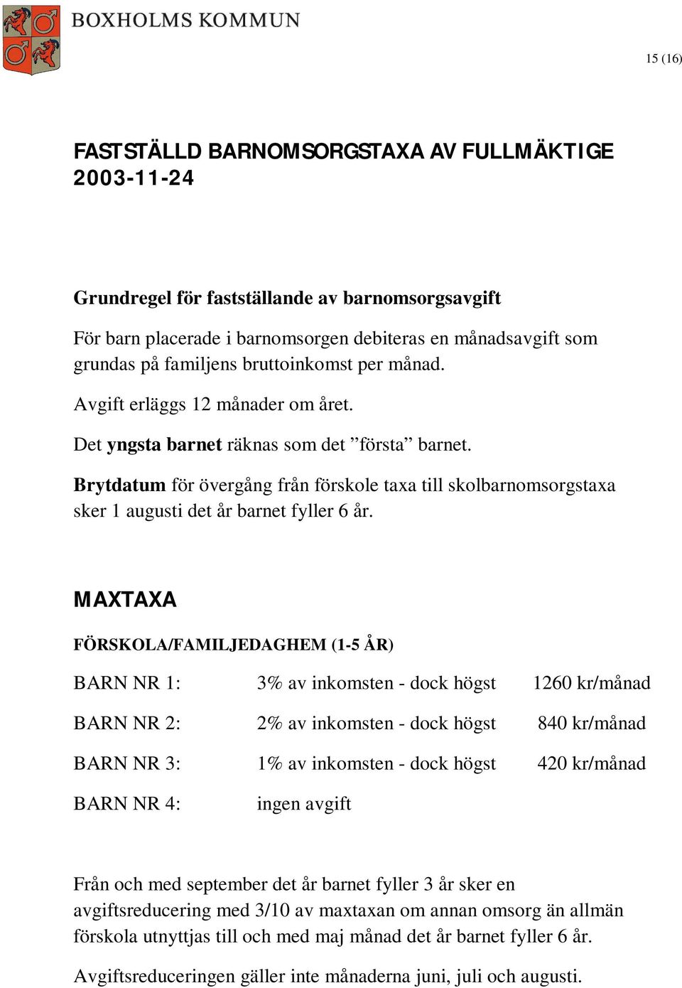 Brytdatum för övergång från förskole taxa till skolbarnomsorgstaxa sker 1 augusti det år barnet fyller 6 år.