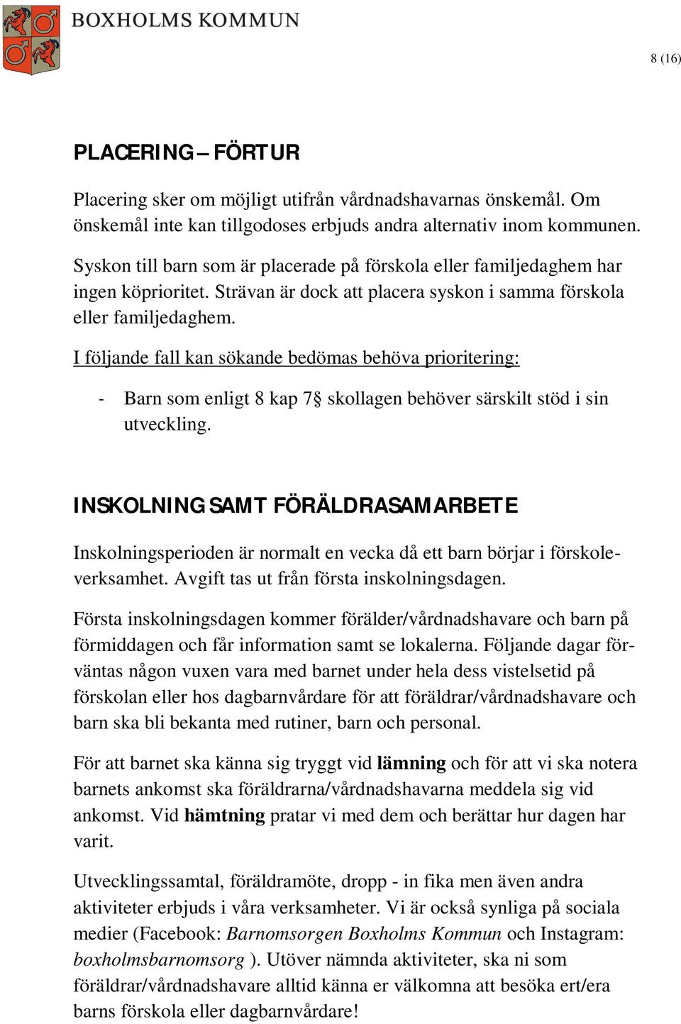 I följande fall kan sökande bedömas behöva prioritering: - Barn som enligt 8 kap 7 skollagen behöver särskilt stöd i sin utveckling.