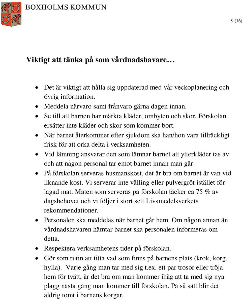 När barnet återkommer efter sjukdom ska han/hon vara tillräckligt frisk för att orka delta i verksamheten.