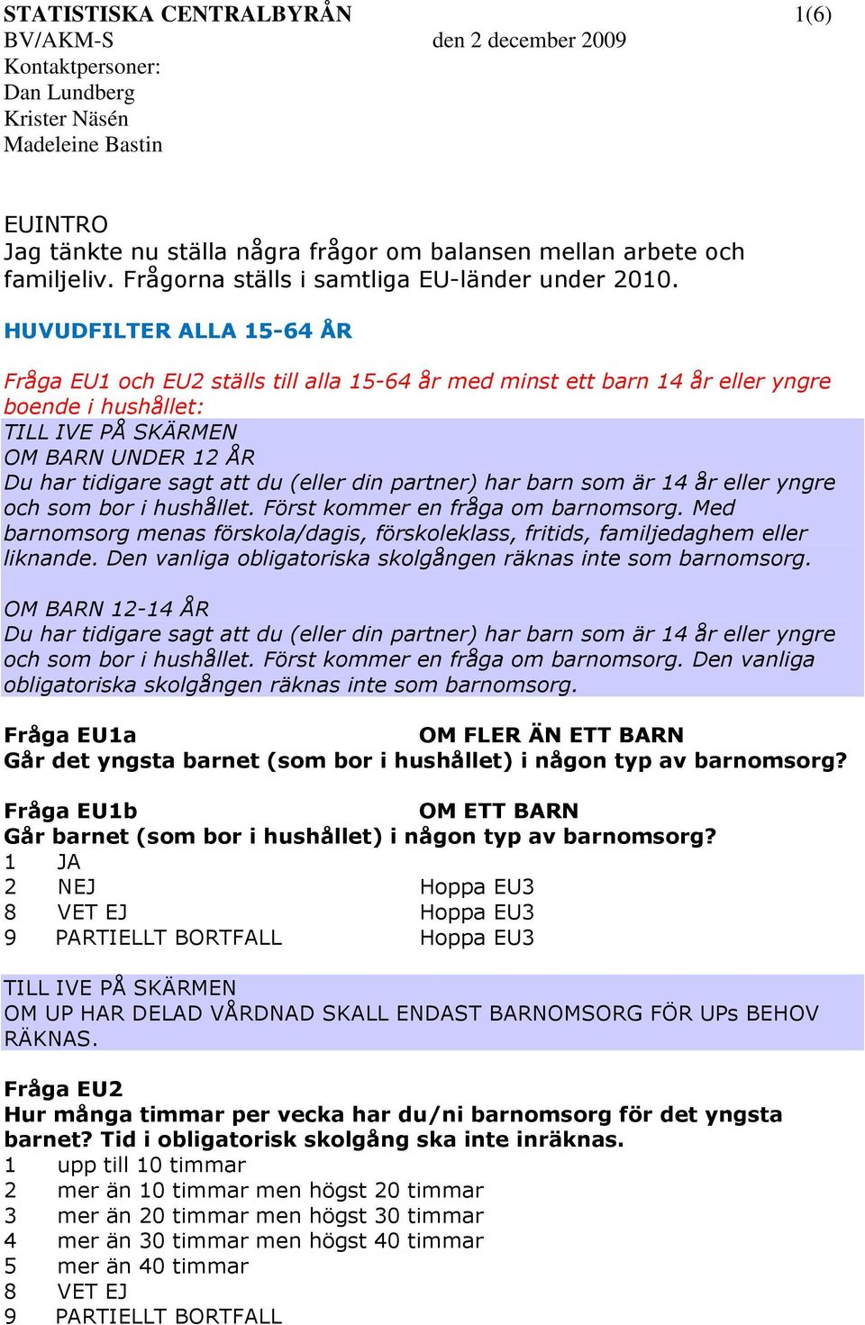 HUVUDFILTER ALLA 15-64 ÅR Fråga EU1 och EU2 ställs till alla 15-64 år med minst ett barn 14 år eller yngre boende i hushållet: OM BARN UNDER 12 ÅR Du har tidigare sagt att du (eller din partner) har