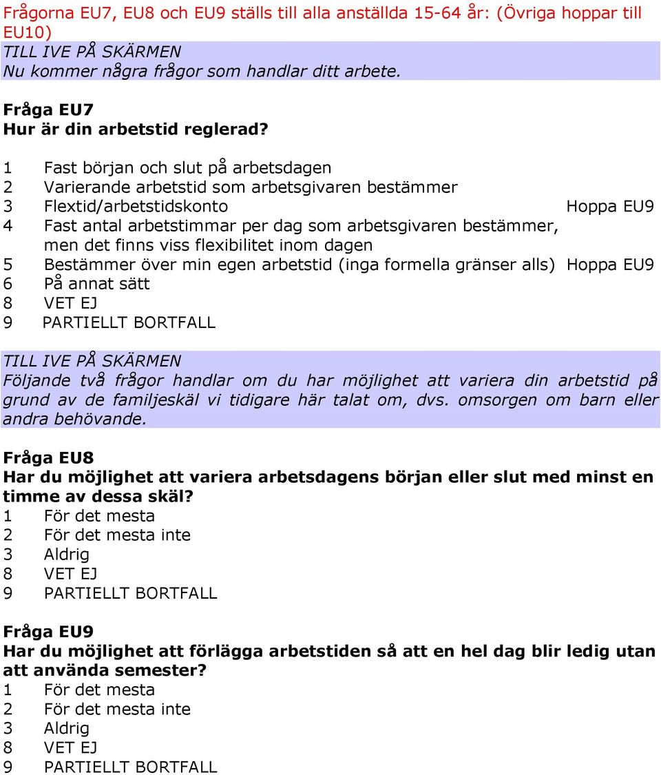 finns viss flexibilitet inom dagen 5 Bestämmer över min egen arbetstid (inga formella gränser alls) Hoppa EU9 6 På annat sätt Följande två frågor handlar om du har möjlighet att variera din arbetstid