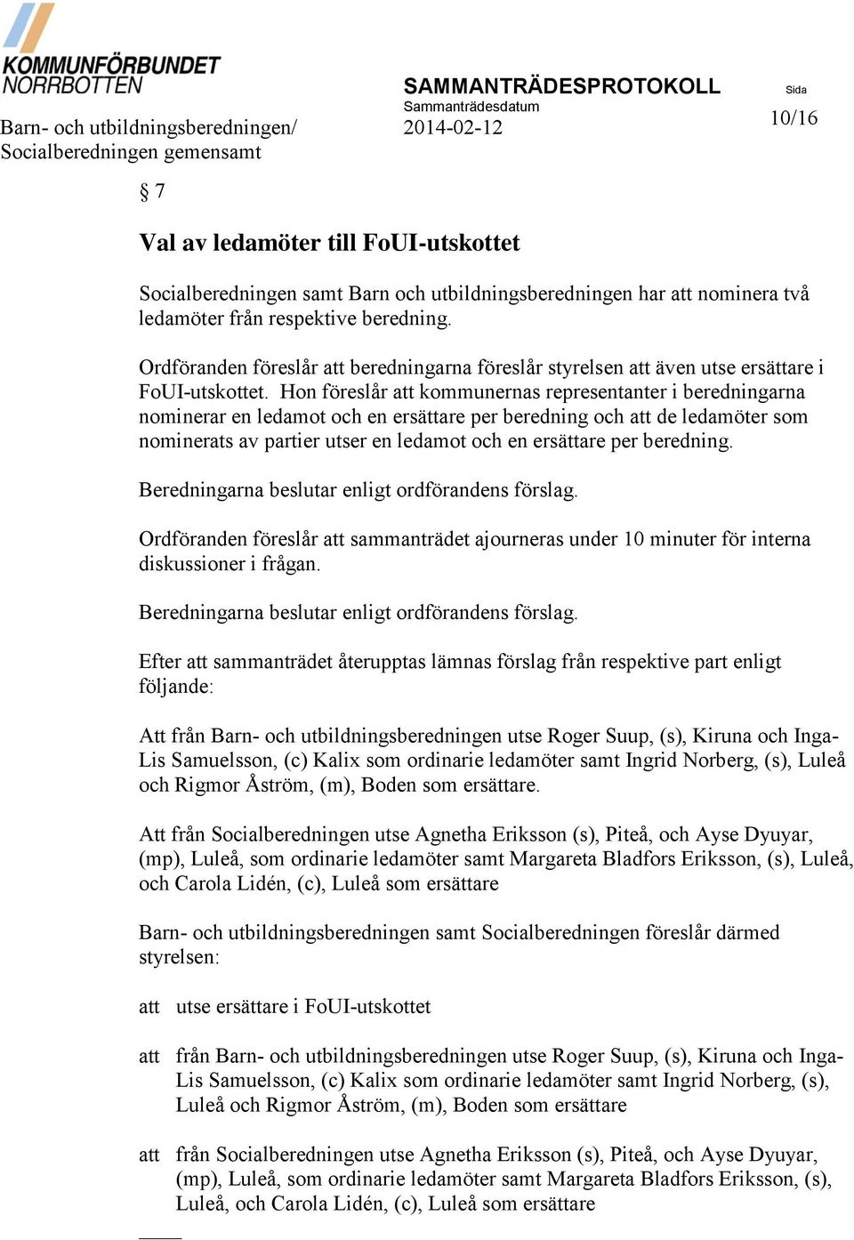 Hon föreslår att kommunernas representanter i beredningarna nominerar en ledamot och en ersättare per beredning och att de ledamöter som nominerats av partier utser en ledamot och en ersättare per