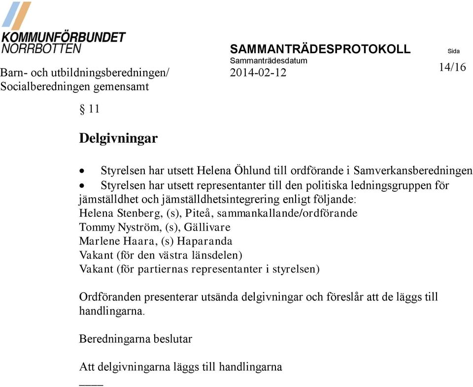 Piteå, sammankallande/ordförande Tommy Nyström, (s), Gällivare Marlene Haara, (s) Haparanda Vakant (för den västra länsdelen) Vakant (för partiernas