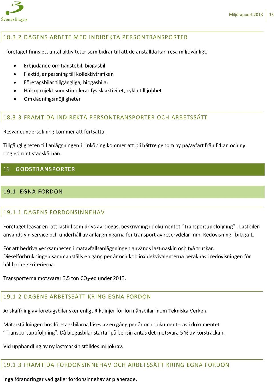 Omklädningsmöjligheter 18.3.3 FRAMTIDA INDIREKTA PERSONTRANSPORTER OCH ARBETSSÄTT Resvaneundersökning kommer att fortsätta.