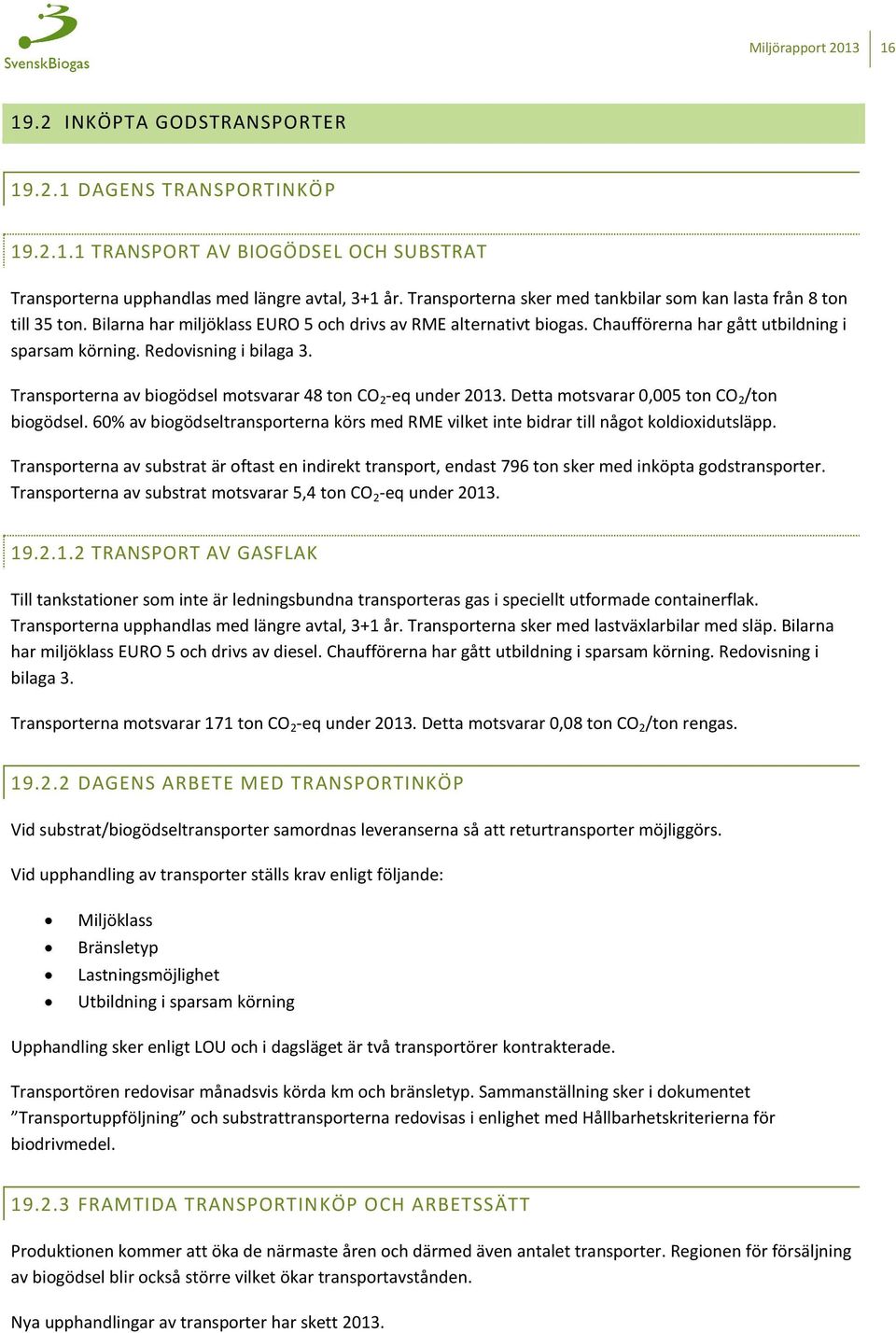 Redovisning i bilaga 3. Transporterna av biogödsel motsvarar 48 ton CO 2 -eq under 2013. Detta motsvarar 0,005 ton CO 2 /ton biogödsel.