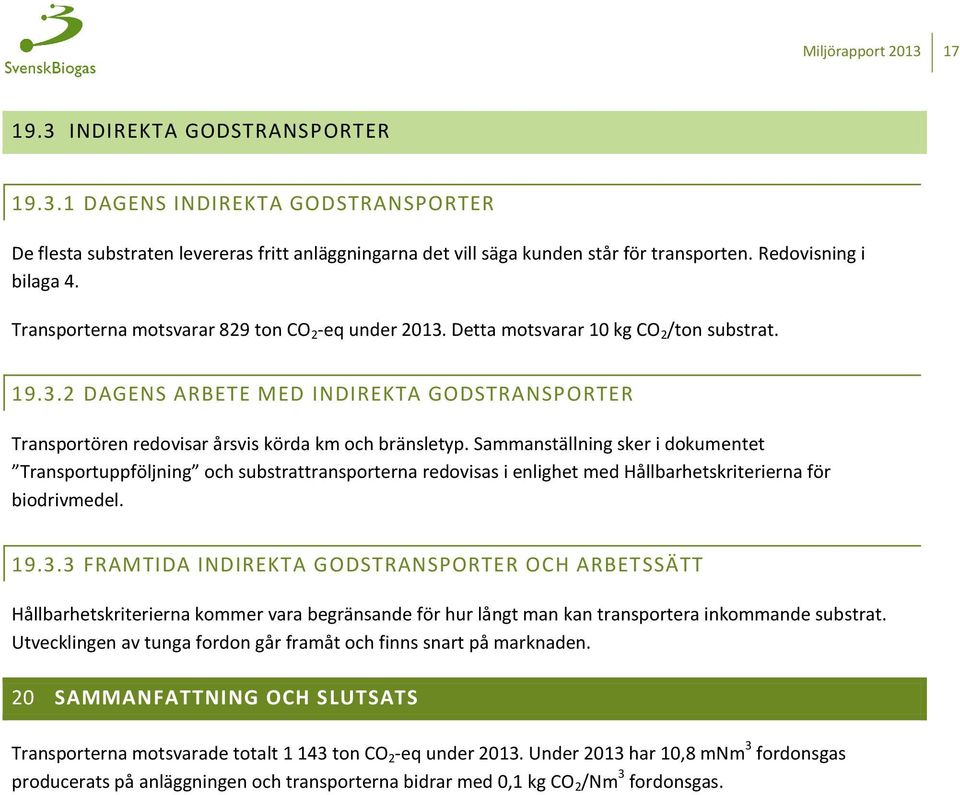 Sammanställning sker i dokumentet Transportuppföljning och substrattransporterna redovisas i enlighet med Hållbarhetskriterierna för biodrivmedel. 19.3.