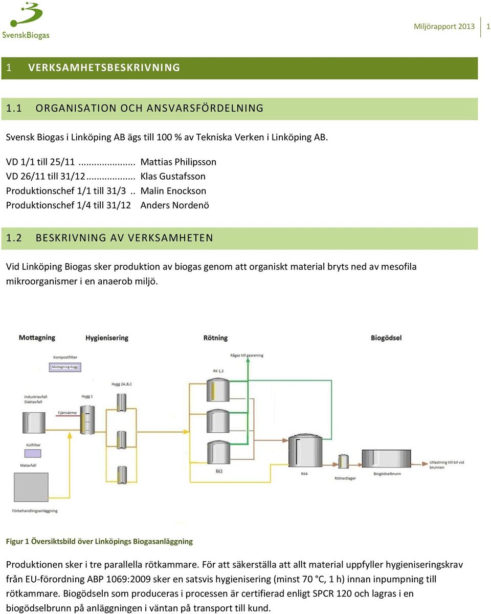 2 BESKRIVNING AV VERKSAMHETEN Vid Biogas sker produktion av biogas genom att organiskt material bryts ned av mesofila mikroorganismer i en anaerob miljö.