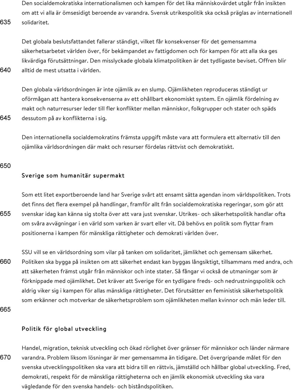 640 Det globala beslutsfattandet fallerar ständigt, vilket får konsekvenser för det gemensamma säkerhetsarbetet världen över, för bekämpandet av fattigdomen och för kampen för att alla ska ges