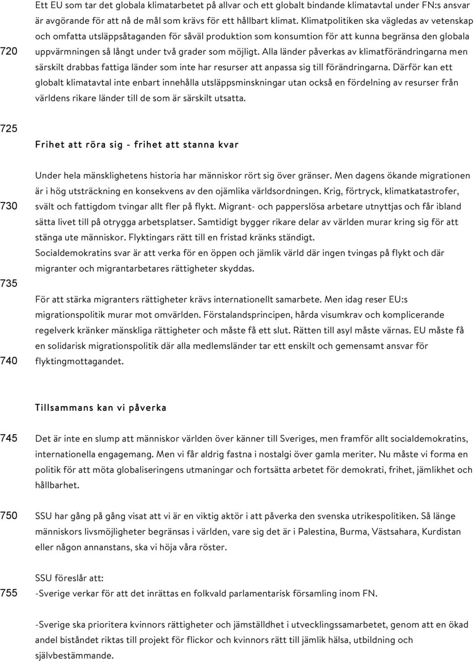 Alla länder påverkas av klimatförändringarna men särskilt drabbas fattiga länder som inte har resurser att anpassa sig till förändringarna.