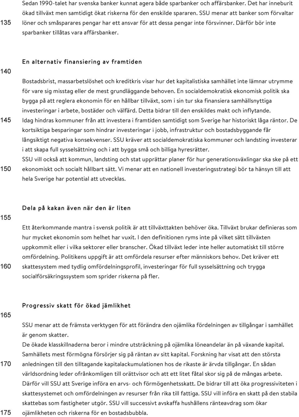 140 145 150 En alternativ finansiering av framtiden Bostadsbrist, massarbetslöshet och kreditkris visar hur det kapitalistiska samhället inte lämnar utrymme för vare sig misstag eller de mest