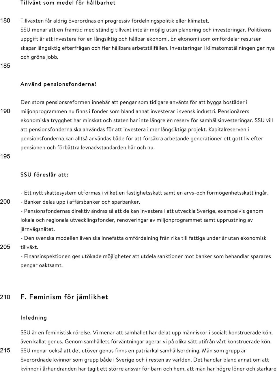 En ekonomi som omfördelar resurser skapar långsiktig efterfrågan och fler hållbara arbetstillfällen. Investeringar i klimatomställningen ger nya och gröna jobb. Använd pensionsfonderna!