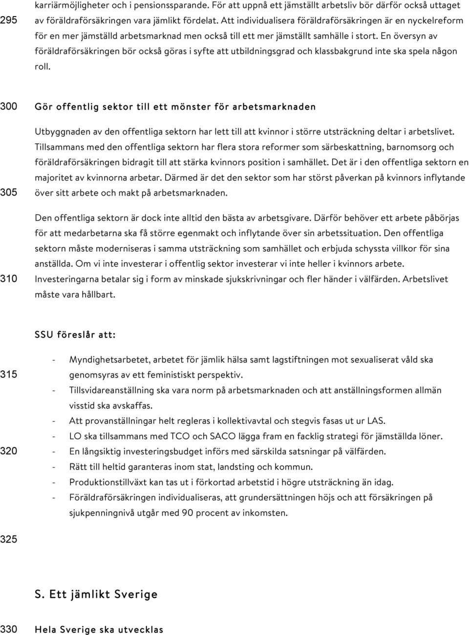 En översyn av föräldraförsäkringen bör också göras i syfte att utbildningsgrad och klassbakgrund inte ska spela någon roll.