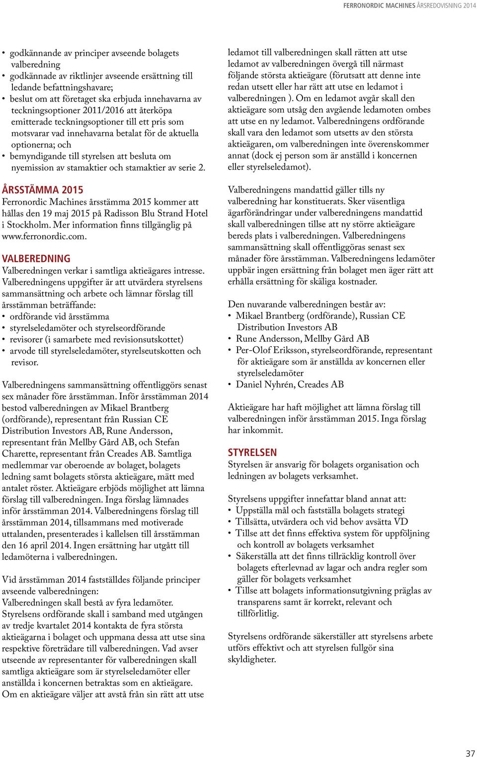 nyemission av stamaktier och stamaktier av serie 2. ÅRSSTÄMMA 2015 Ferronordic Machines årsstämma 2015 kommer att hållas den 19 maj 2015 på Radisson Blu Strand Hotel i Stockholm.
