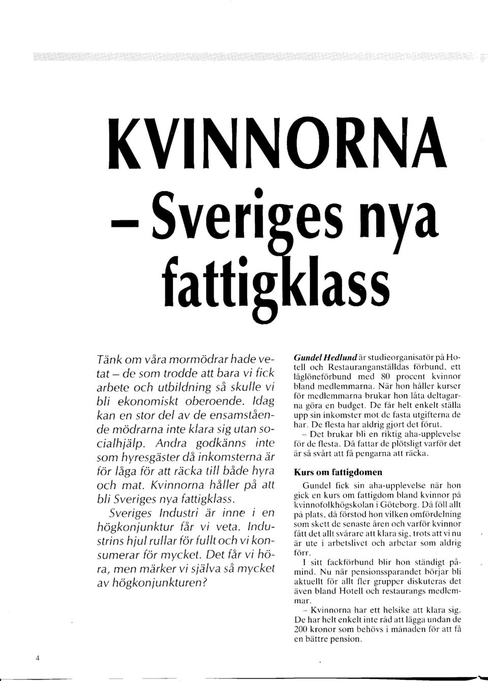 Kvinnorna håller på att bli Sveries nya fattiklass. Sveries Industri är inne ien hökonjunktur får vi veta. Industrins hiul rullar för f ulltoch vi konsumerar för mycket.