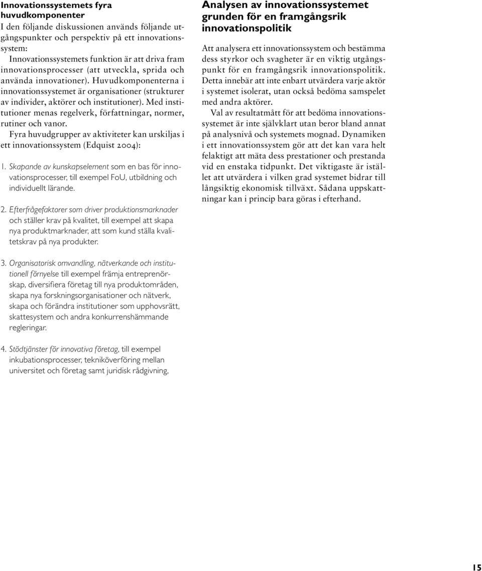 Med institutioner menas regelverk, författningar, normer, rutiner och vanor. Fyra huvudgrupper av aktiviteter kan urskiljas i ett innovationssystem (Edquist 2004): 1.