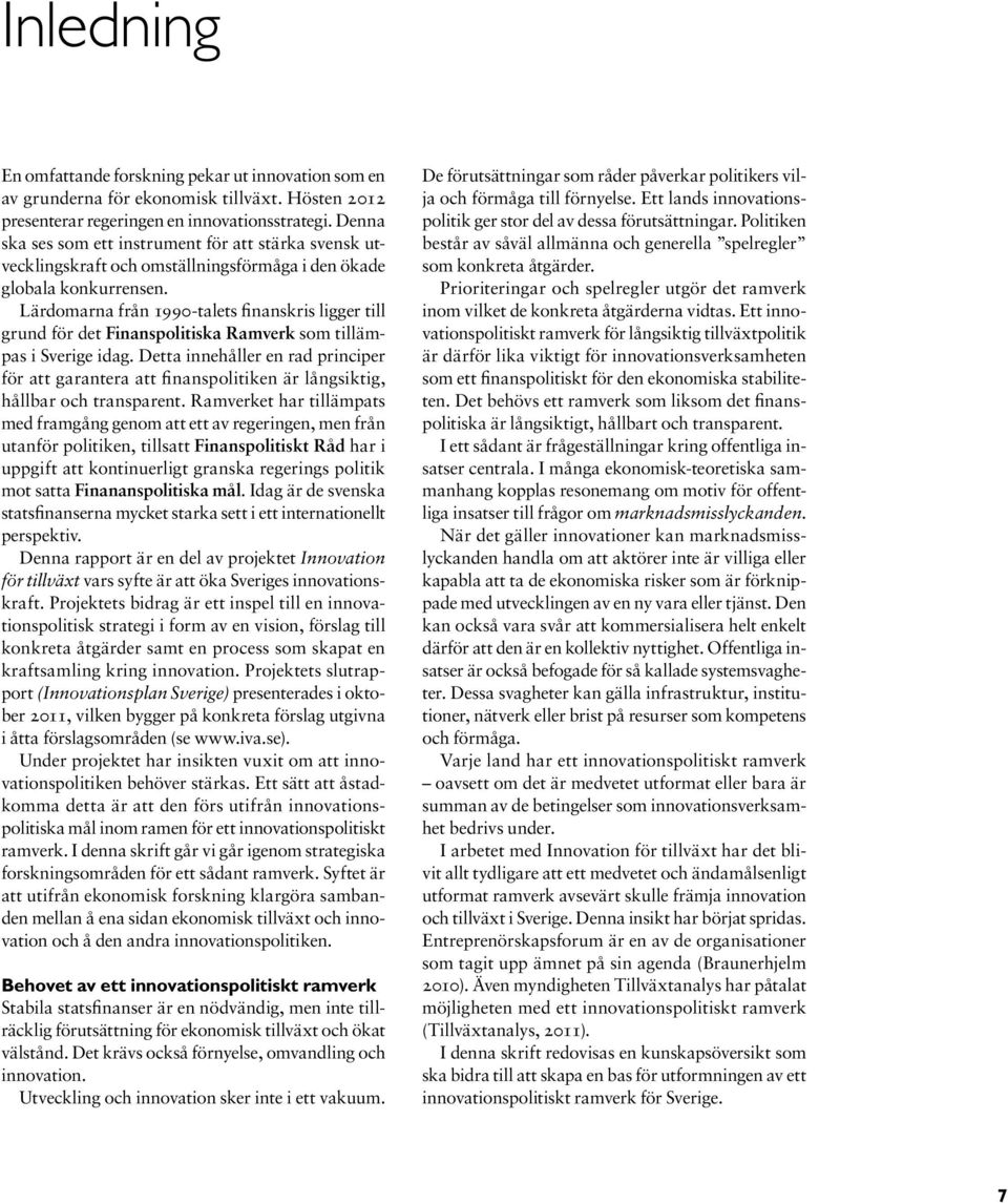 Lärdomarna från 1990-talets finanskris ligger till grund för det Finanspolitiska Ramverk som tillämpas i Sverige idag.