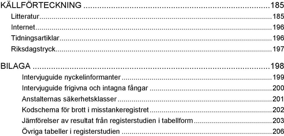 .. 199 Intervjuguide frigivna och intagna fångar... 200 Anstalternas säkerhetsklasser.