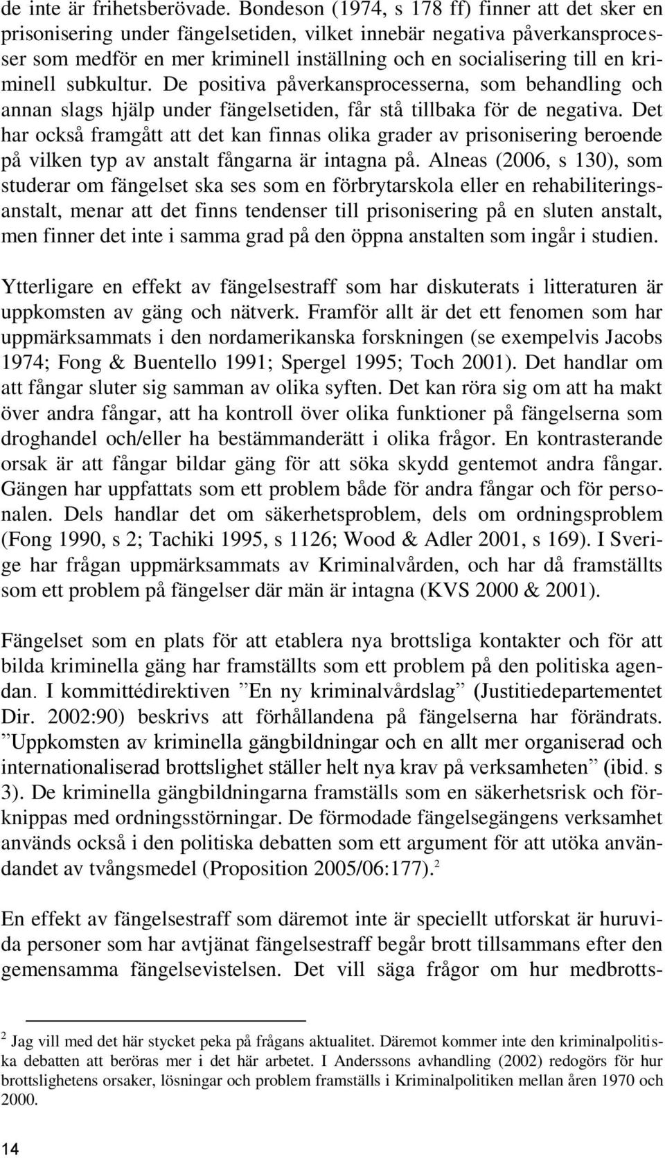 kriminell subkultur. De positiva påverkansprocesserna, som behandling och annan slags hjälp under fängelsetiden, får stå tillbaka för de negativa.