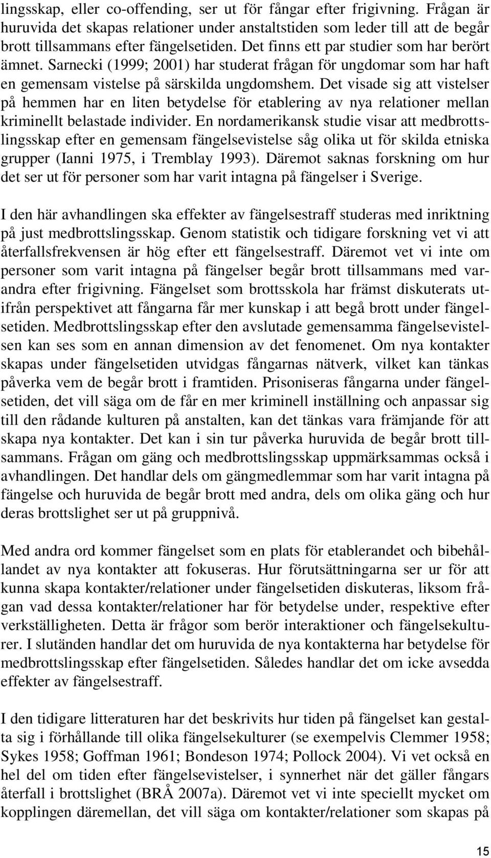 Det visade sig att vistelser på hemmen har en liten betydelse för etablering av nya relationer mellan kriminellt belastade individer.