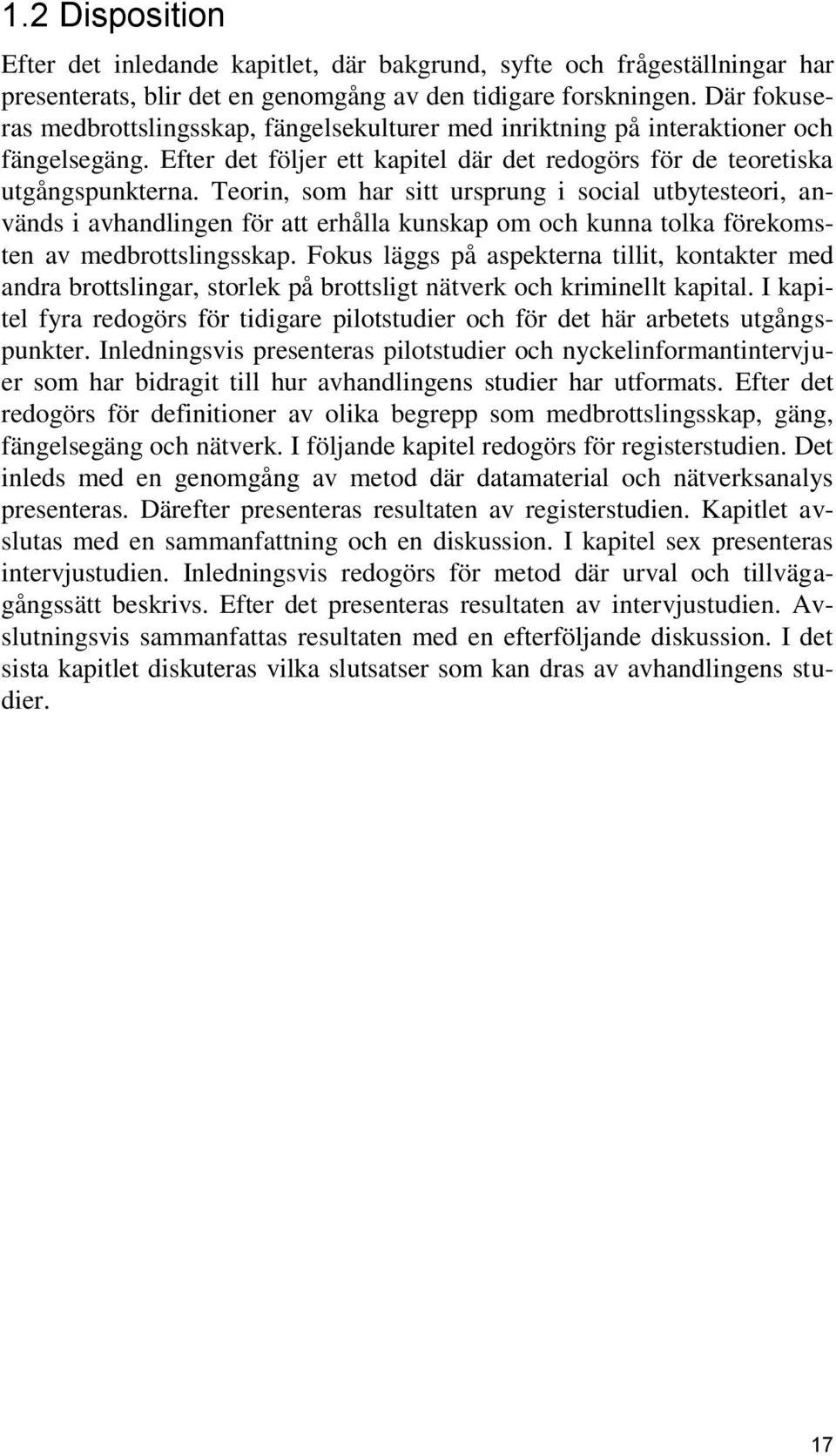 Teorin, som har sitt ursprung i social utbytesteori, används i avhandlingen för att erhålla kunskap om och kunna tolka förekomsten av medbrottslingsskap.