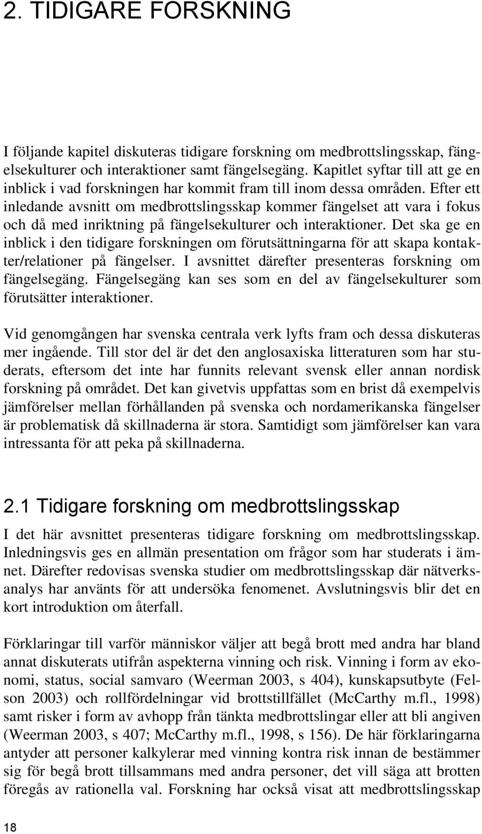 Efter ett inledande avsnitt om medbrottslingsskap kommer fängelset att vara i fokus och då med inriktning på fängelsekulturer och interaktioner.