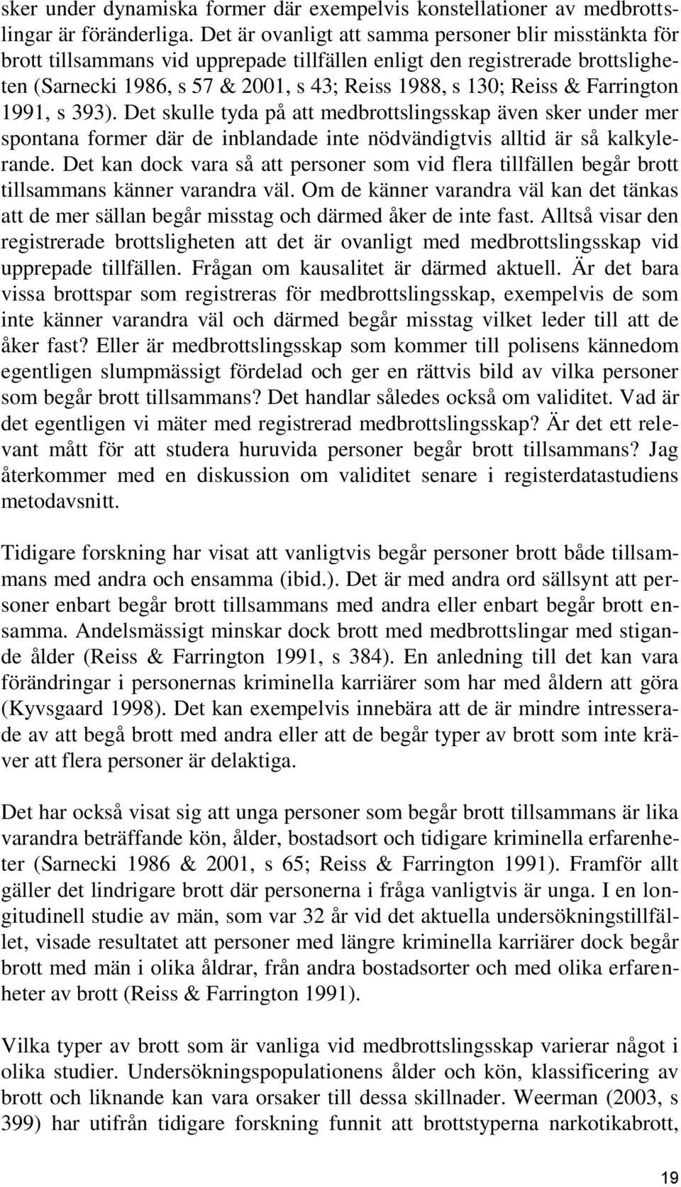 Farrington 1991, s 393). Det skulle tyda på att medbrottslingsskap även sker under mer spontana former där de inblandade inte nödvändigtvis alltid är så kalkylerande.
