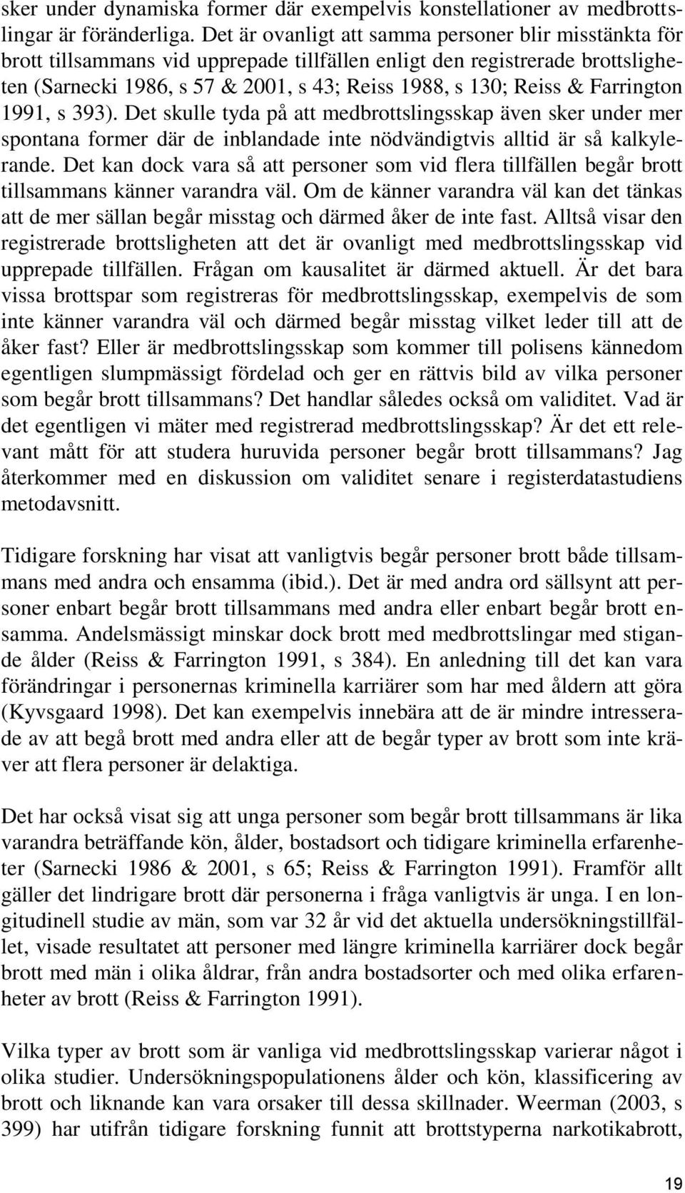 Farrington 1991, s 393). Det skulle tyda på att medbrottslingsskap även sker under mer spontana former där de inblandade inte nödvändigtvis alltid är så kalkylerande.