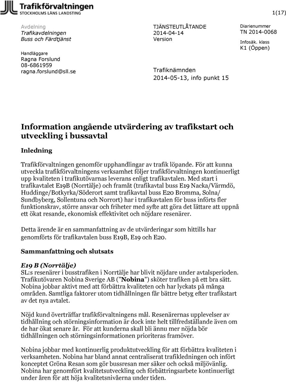 löpande. För att kunna utveckla trafikförvaltningens verksamhet följer trafikförvaltningen kontinuerligt upp kvaliteten i trafikutövarnas leverans enligt trafikavtalen.