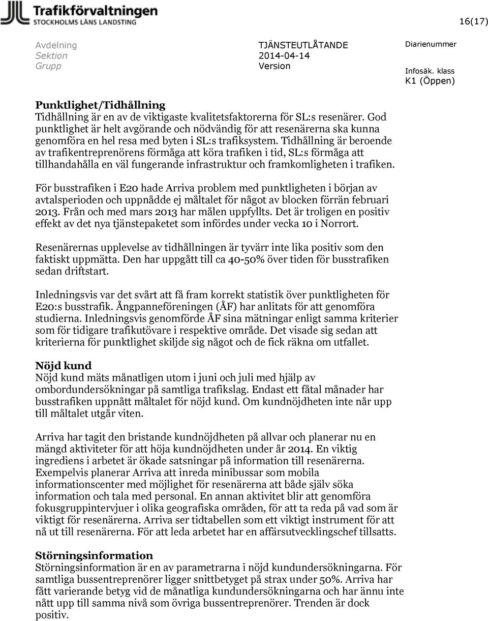 Tidhållning är beroende av trafikentreprenörens förmåga att köra trafiken i tid, SL:s förmåga att tillhandahålla en väl fungerande infrastruktur och framkomligheten i trafiken.