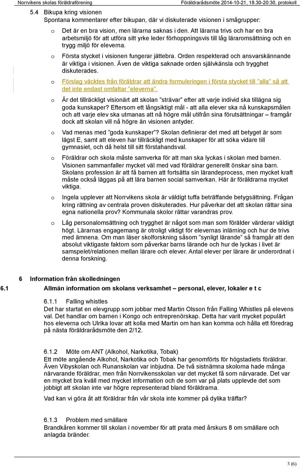 Att lärarna trivs ch har en bra arbetsmiljö för att utföra sitt yrke leder förhppningsvis till låg lärarmsättning ch en trygg miljö för eleverna. Första stycket i visinen fungerar jättebra.