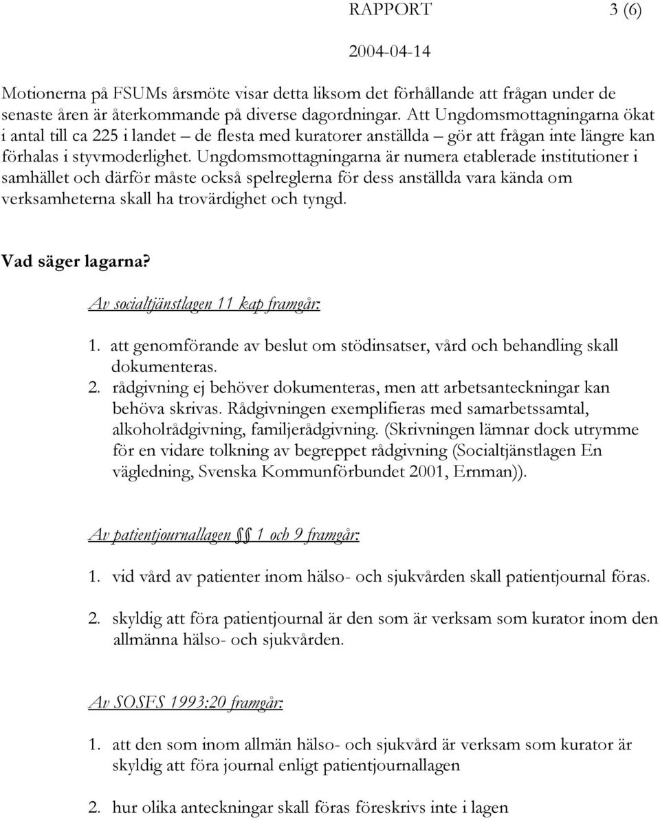 Ungdomsmottagningarna är numera etablerade institutioner i samhället och därför måste också spelreglerna för dess anställda vara kända om verksamheterna skall ha trovärdighet och tyngd.