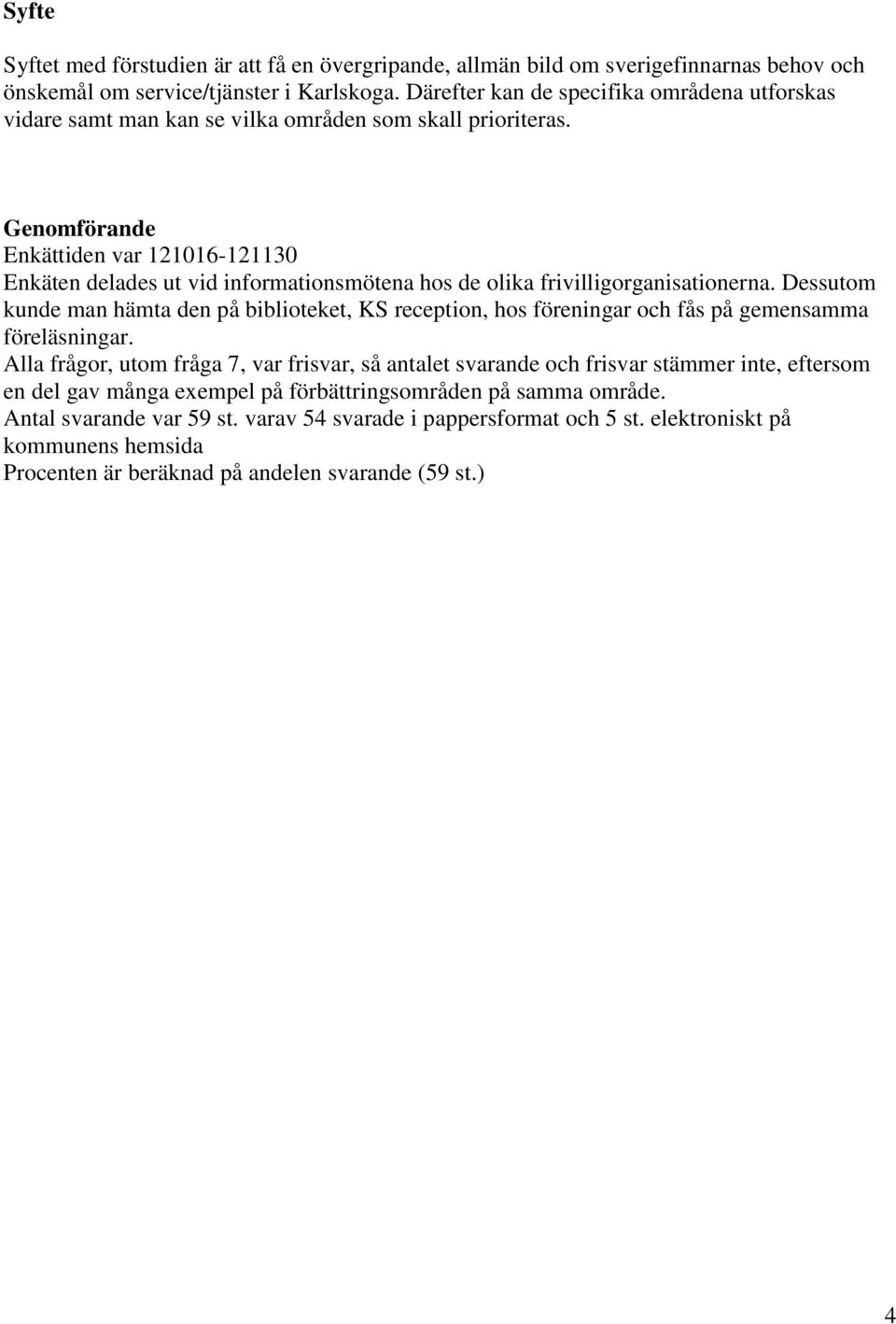 Genomförande Enkättiden var 121016-121130 Enkäten delades ut vid informationsmötena hos de olika frivilligorganisationerna.