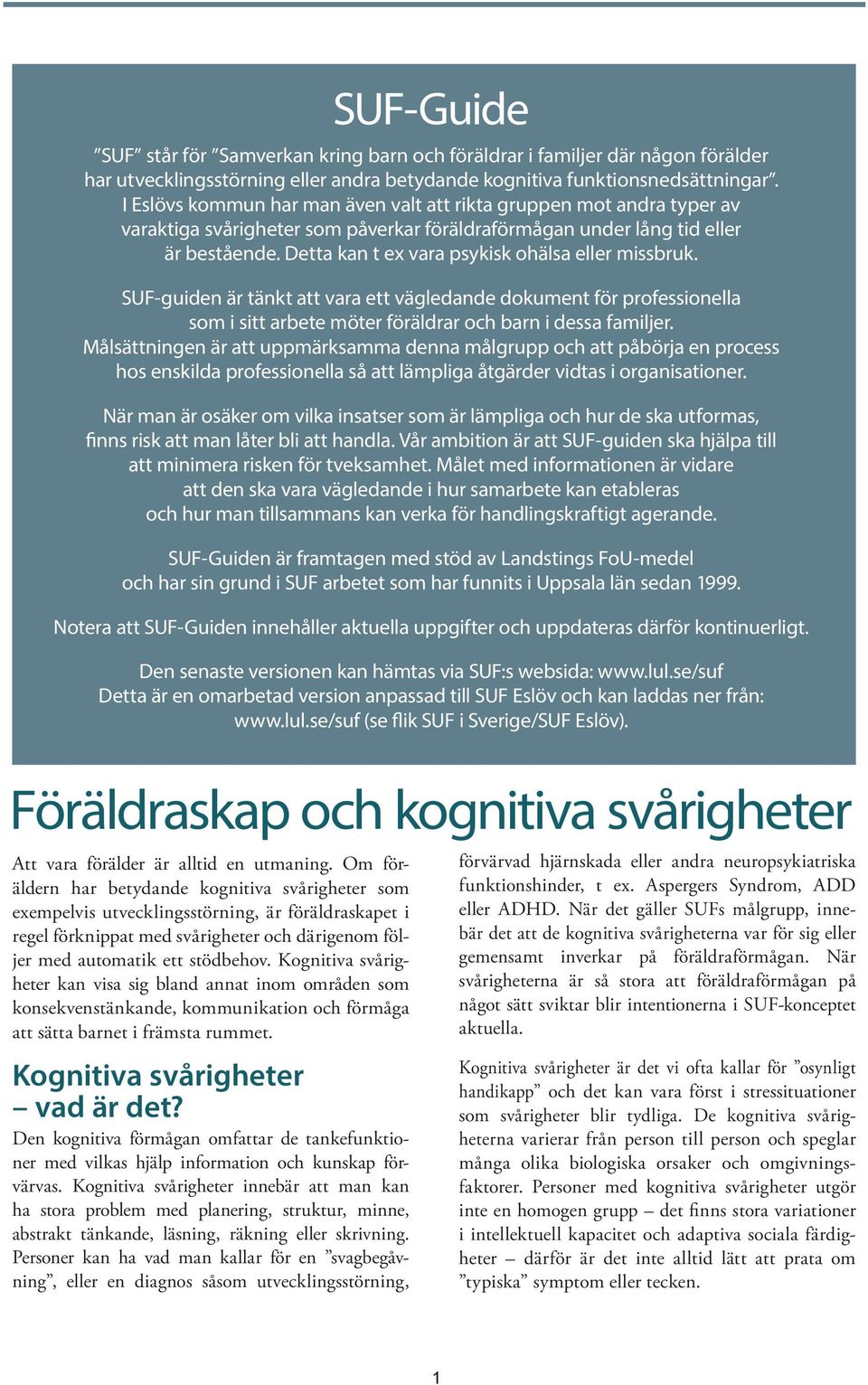 Detta kan t ex vara psykisk ohälsa eller missbruk. SUF-guiden är tänkt att vara ett vägledande dokument för professionella som i sitt arbete möter föräldrar och barn i dessa familjer.