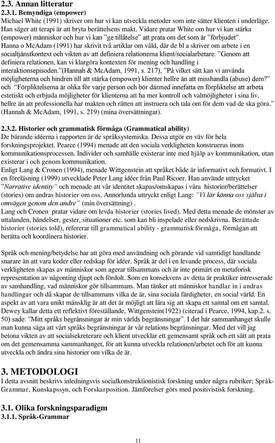 Hanna o McAdam (1991) har skrivit två artiklar om våld, där de bl a skriver om arbete i en socialtjänstkontext och vikten av att definiera relationerna klient/socialarbetare: Genom att definiera