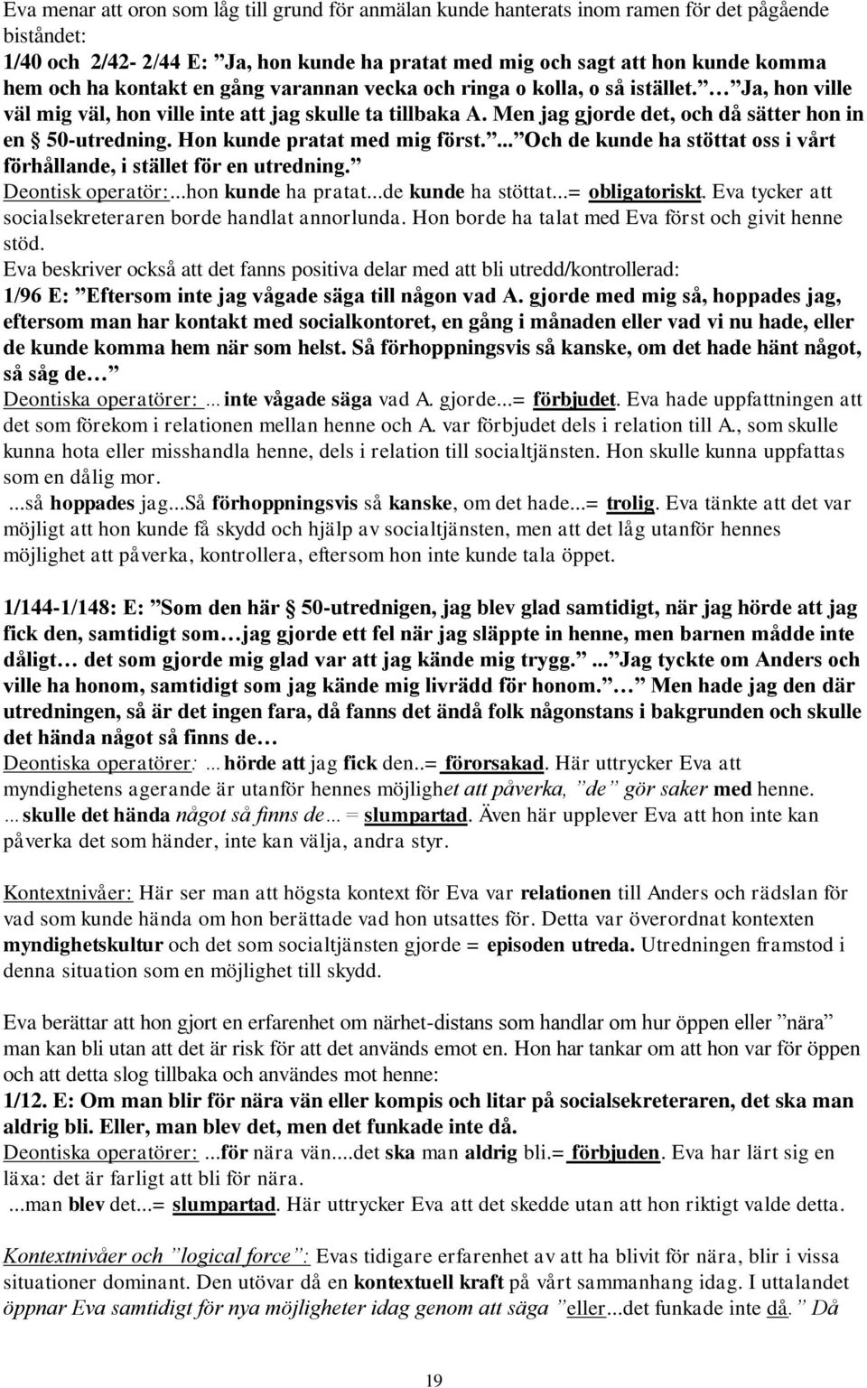 Hon kunde pratat med mig först.... Och de kunde ha stöttat oss i vårt förhållande, i stället för en utredning. Deontisk operatör:...hon kunde ha pratat...de kunde ha stöttat...= obligatoriskt.