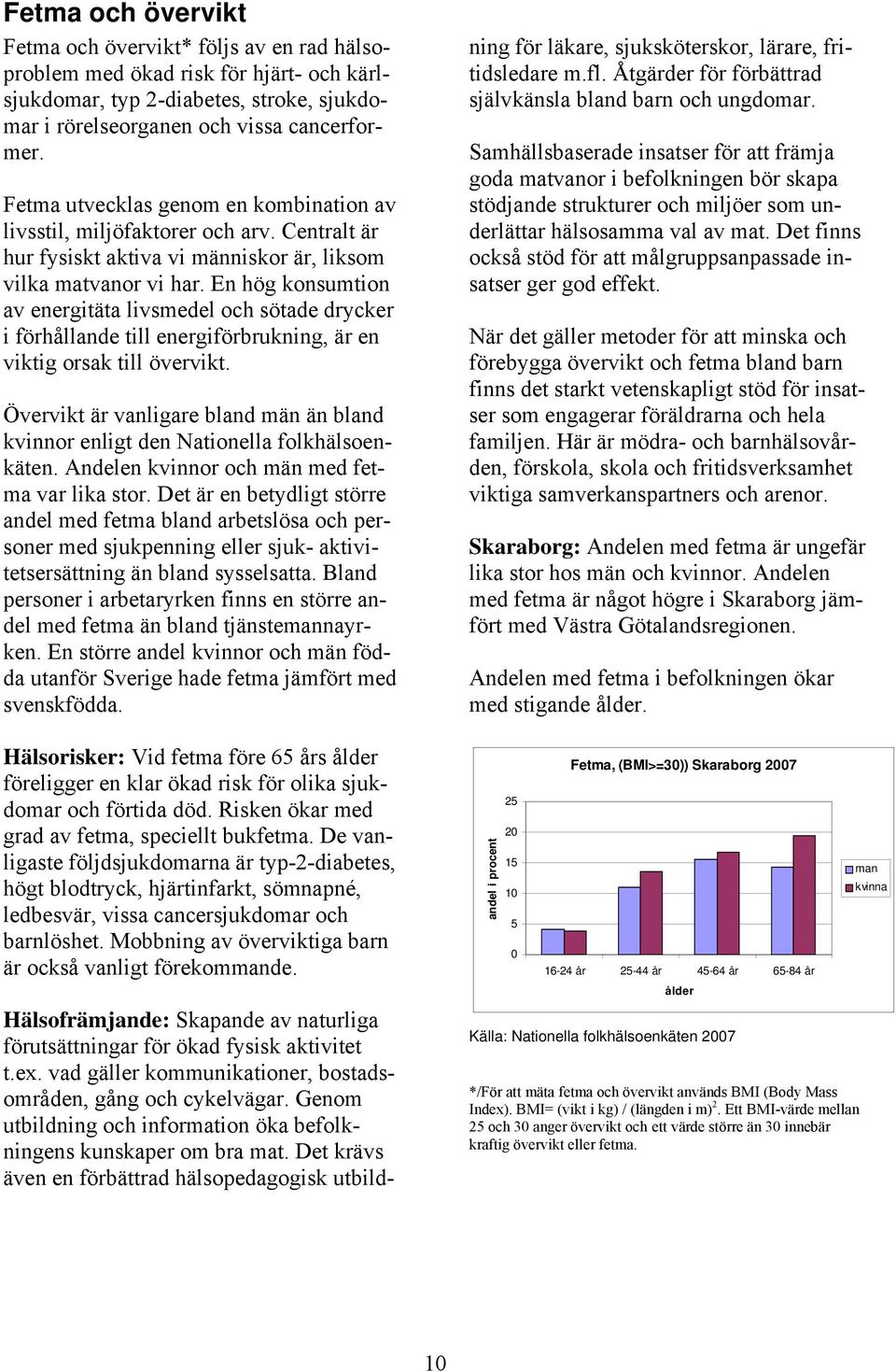 En hög konsumtion av energitäta livsmedel och sötade drycker i förhållande till energiförbrukning, är en viktig orsak till övervikt.