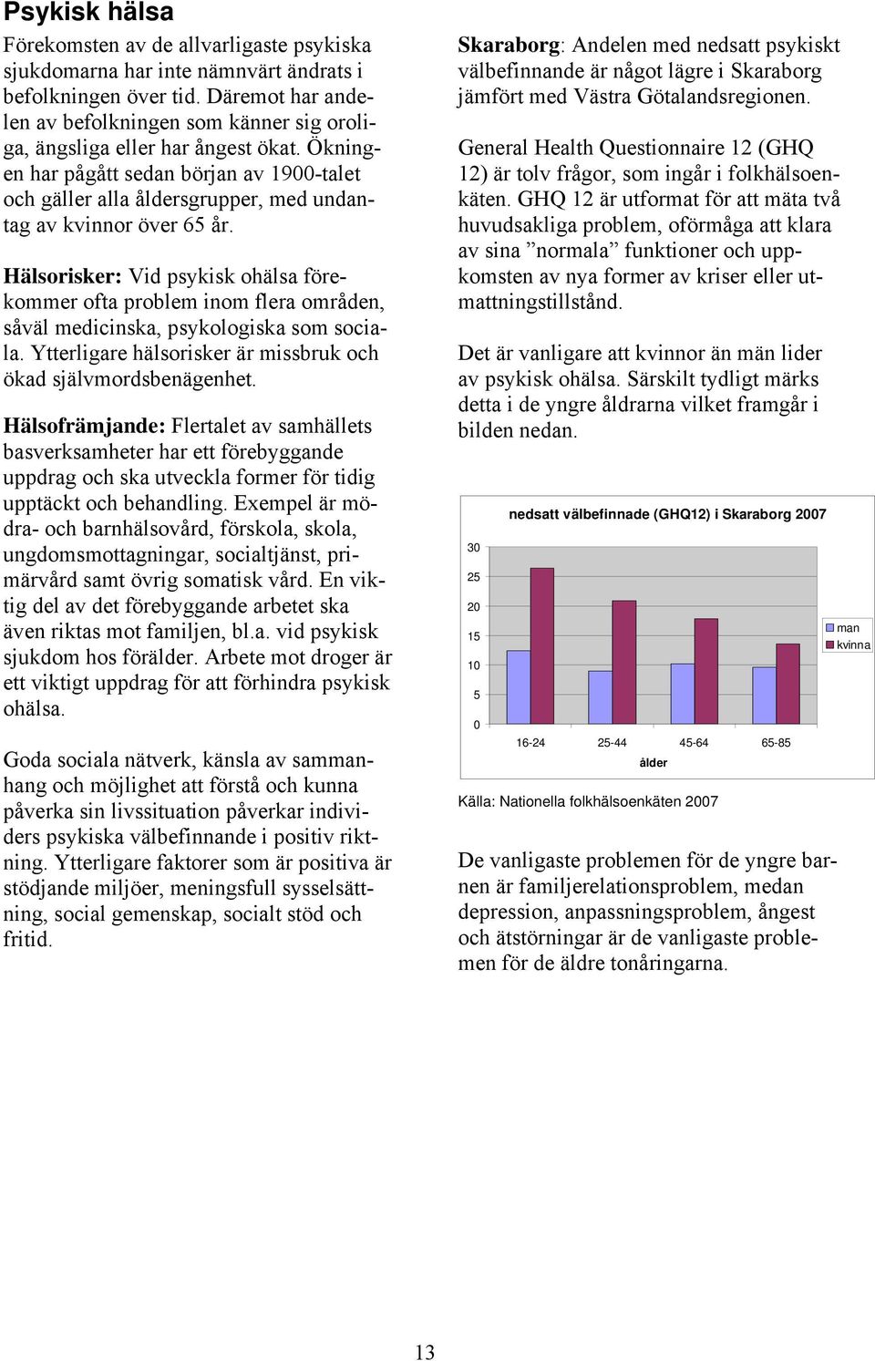 Ökningen har pågått sedan början av 1900-talet och gäller alla åldersgrupper, med undantag av kvinnor över 65 år.